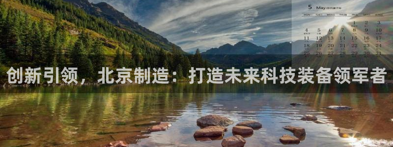 星欧娱乐最新活动：创新引领，北京制造：打造未来科技装备领军者