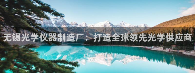 欧星娱乐平台是黑的吗：无锡光学仪器制造厂：打造全球领先光学供