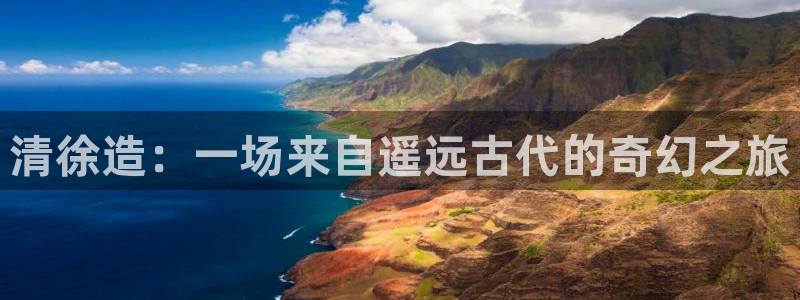 星欧娱乐官网登录入口：清徐造：一场来自遥远古代的奇幻之旅
