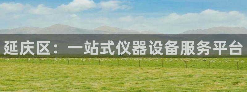 星欧娱乐娱乐是正规的吗：延庆区：一站式仪器设备服务平台