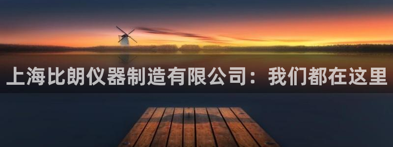 星欧娱乐咋7O777：上海比朗仪器制造有限公司：我们都在这里