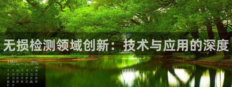 星欧娱乐注册资金多少：无损检测领域创新：技术与应用的深度