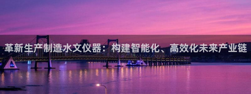 星欧娱乐app登录入口：革新生产制造水文仪器：构建智能化、高