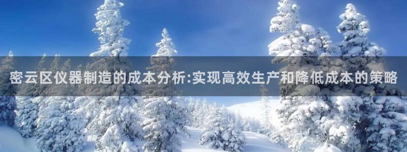 星欧娱乐扣钱是客服电话：密云区仪器制造的成本分析:实现高效生