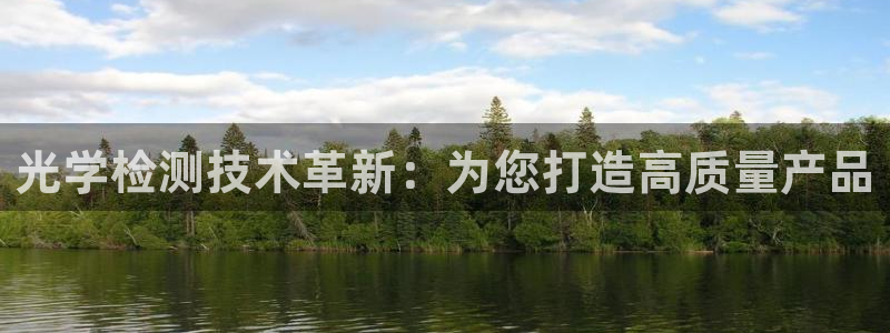 星欧娱乐官方网页版入口：光学检测技术革新：为您打造高质量产品