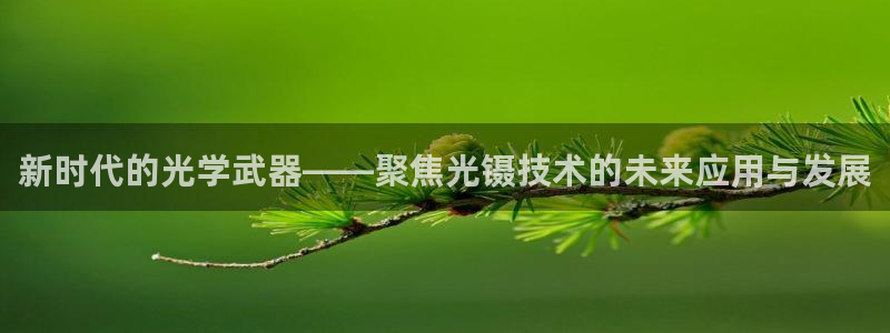 欧星在线娱乐：新时代的光学武器——聚焦光镊技术的未来应用与发