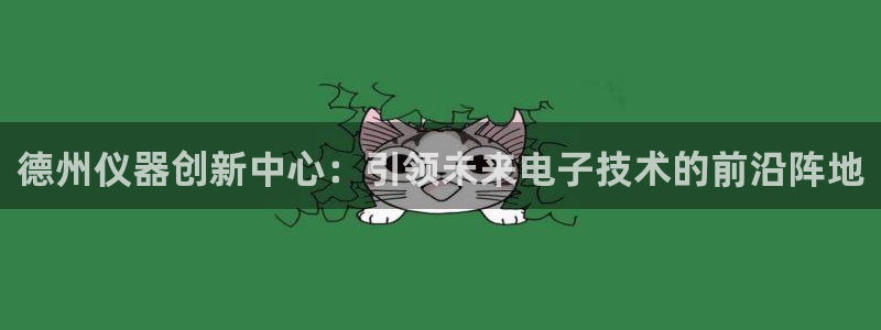 欧星娱乐的盘口：德州仪器创新中心：引领未来电子技术的前沿阵地