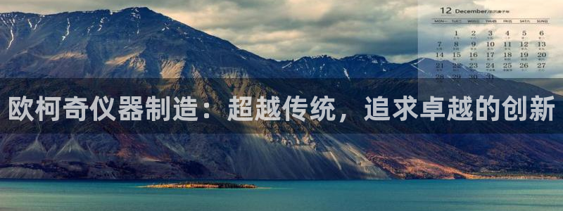 娱乐星天地欧豪：欧柯奇仪器制造：超越传统，追求卓越的创新