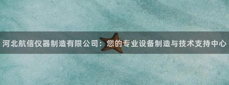 星欧娱乐官网登录入口：河北航信仪器制造有限公司：您的专业设备