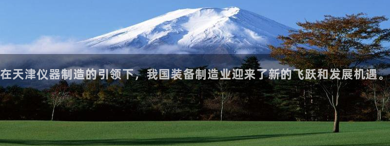 星欧娱乐平台电话：在天津仪器制造的引领下，我国装备制造业迎来